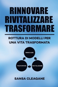 RINNOVARE, RIVITALIZZARE, TRASFORMARE: ROTTURA DI MODELLI PER UNA VITA TRASFORMATA (Italian Edition)