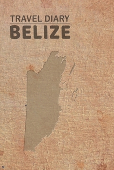 Travel Diary Belize: Travel diary Belize logbook for 40 travel days for travel memories of the most beautiful sights and experiences, packing list, ... log bucket journal, gift idea notebook