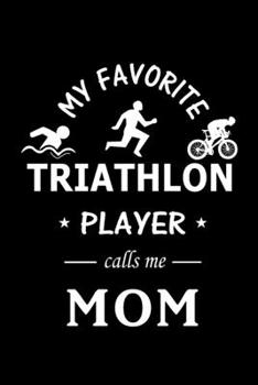 My Favorite Triathlon Player calls me Mom: Blank Lined Journal (Notebook, Diary) Gift Ideas for Triathlon Lovers (120 pages, Lined, 6x9), Cute Gift for Mom