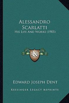 Paperback Alessandro Scarlatti: His Life And Works (1905) Book