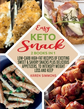 Easy Keto Snacks 2 Books in 1: Low-Carb High-Fat Recipes of Exciting Sweet & Savory Snacks plus Delicious Appetizers, to Intensify Weight Loss and Keep You Healthy