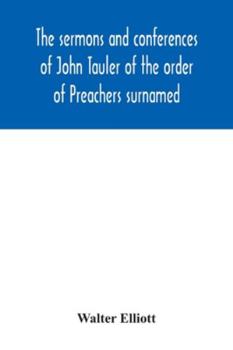 Paperback The sermons and conferences of John Tauler of the order of Preachers surnamed The Illuminated Doctor; being his spiritual doctrine Book