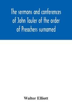 Paperback The sermons and conferences of John Tauler of the order of Preachers surnamed "The Illuminated Doctor"; being his spiritual doctrine Book