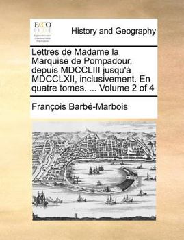 Paperback Lettres de Madame La Marquise de Pompadour, Depuis MDCCLIII Jusqu'a MDCCLXII, Inclusivement. En Quatre Tomes. ... Volume 2 of 4 [French] Book