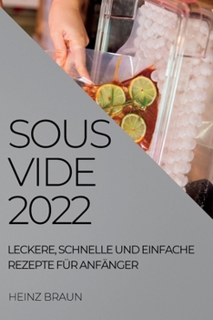 Sous-Vide 2022: Leckere, Schnelle Und Einfache Rezepte Für Anfänger