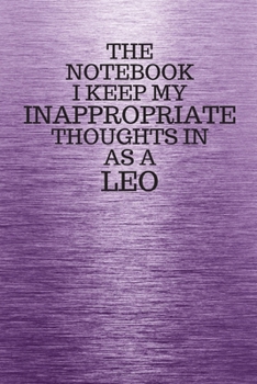 Paperback The Notebook I Keep My Inappropriate Thoughts In Aa A Leo: Funny Leo Zodiac sign Purple Notebook / Journal Novelty Astrology Gift for Men, Women, Teen Book