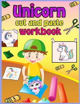 Cut And Paste Unicorn Coloring Book: Scissor Skills Practice Workbook For Kids Ages 4-8 With Unicorn A Fun Coloring Book, Cut and Paste for Preschool Toddlers for girls ages 3-5 who Loves Unicorn