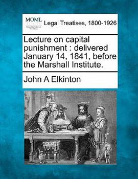 Lecture on capital punishment: delivered January 14, 1841, before the Marshall Institute.