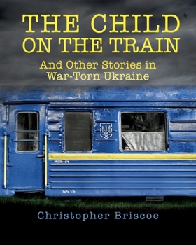 Paperback The Child on the Train: And Other Stories in War-Torn Ukraine Book