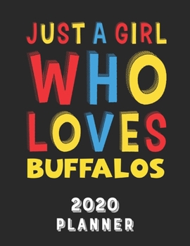 Paperback Just A Girl Who Loves Buffalos 2020 Planner: Weekly Monthly 2020 Planner For Girl Women Who Loves Buffalos 8.5x11 67 Pages Book