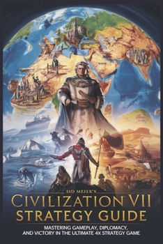 Paperback Sid Meier's Civilization VII Strategy Guide: Mastering Gameplay, Diplomacy, and Victory in the Ultimate 4X Strategy Game Book
