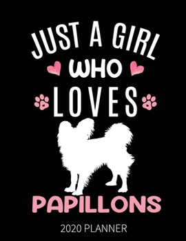 Just A Girl Who Loves Papillons 2020 Planner: Papillon Dog Weekly Planner Includes Daily Planner & Monthly Overview | Personal Organizer With 2020 Calendar | 8.5x11 Inch White Paper