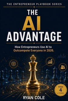The AI Advantage: How Entrepreneurs Use Artificial Intelligence to Work Smarter, Earn More, and Outcompete Everyone in 2026 (The Entrepreneur Playbook Series)
