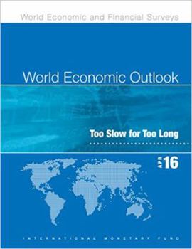 World Economic Outlook: April 2016: Too Slow for Too Long