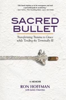 Paperback Sacred Bullet, Transforming Trauma to Grace while Tending the Terminally Ill Book