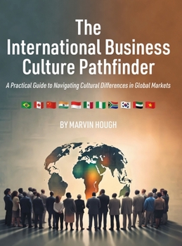 The International Business Culture Pathfinder: A Practical Guide to Navigating Cultural Differences in Global Markets