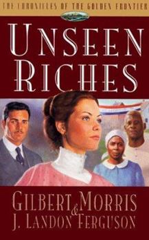 Unseen Riches (Morris, Gilbert. Chronicles of the Golden Frontier, Bk. 2.) - Book #2 of the Chronicles of the Golden Frontier