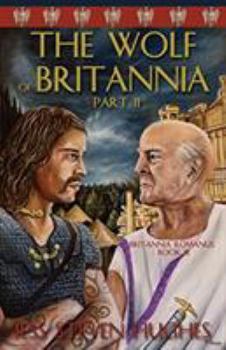 The Wolf of Britannia Part II - Book #3 of the Britannia Romanus