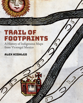 Paperback Trail of Footprints: A History of Indigenous Maps from Viceregal Mexico Book