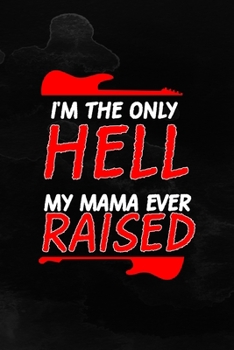 I'm The Only Hell My Mama Ever Raised: Notebook Journal Composition Blank Lined Diary Notepad 120 Pages Paperback Black Texture Hell