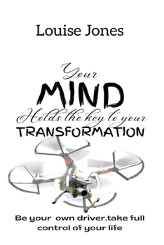 Paperback Your Mind Holds the Keys to Your Transformation: Be your own driver, take full control of your life. Book