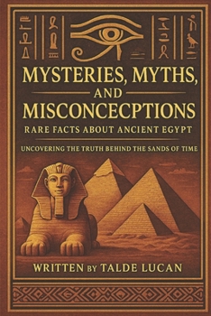 Paperback Mysteries, Myths, and Misconceptions: Rare Facts About Ancient Egypt Uncovering the Truth Behind the Sands of Time Book