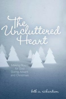 Paperback The Uncluttered Heart: Making Room for God During Advent and Christmas Book