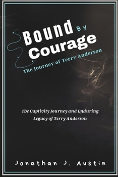 Paperback Bound by Courage The Journey of Terry Anderson: The Captivity Journey and Enduring Legacy of Terry Anderson Book