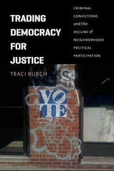 Paperback Trading Democracy for Justice: Criminal Convictions and the Decline of Neighborhood Political Participation Book