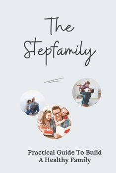 Paperback The Stepfamily: Practical Guide To Build A Healthy Family: Explore Real Stepmom Think Book