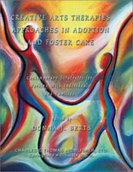 Creative Arts Therapies Approaches In Adoption and Foster Care: Contemporary Strategies for Working with Individuals and Families