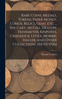 Hardcover Rare Coins, Medals, Tokens, Paper Money, Curios, Relics, Gems, Etc. ... the Cary, McGill, Heaton, Havemeyer, Kinports, Craddock, Little, Morris, Halle Book