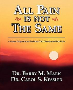 All Pain Is Not the Same; A Unique Perspective on Headaches, TMJ Disorders and Facial Pain
