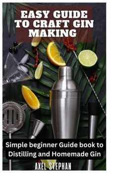 Paperback Easy Guide to Craft Gin Making: Simple beginner Guide book to Distilling and Homemade Gin Book