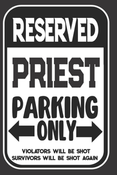 Paperback Reserved Priest Parking Only. Violators Will Be Shot. Survivors Will Be Shot Again: Blank Lined Notebook - Thank You Gift For Priest Book