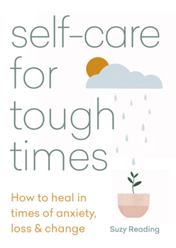 Paperback Self-Care for Tough Times: How to Heal in Times of Anxiety, Loss & Change Book