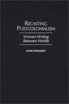 Recasting Postcolonialism: Women Writing Between Worlds (Studies in African Literature)