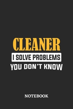 Cleaner I Solve Problems You Don't Know Notebook: 6x9 inches - 110 ruled, lined pages • Greatest Passionate Office Job Journal Utility • Gift, Present Idea