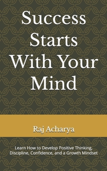 Paperback Success Starts With Your Mind: Learn How to Develop Positive Thinking, Discipline, Confidence, and a Growth Mindset Book