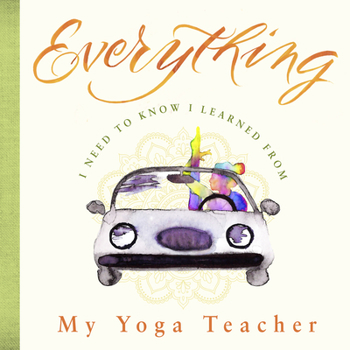 Hardcover Everything I Need to Know I Learned from My Yoga Teacher Book