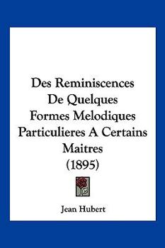 Paperback Des Reminiscences De Quelques Formes Melodiques Particulieres A Certains Maitres (1895) [French] Book