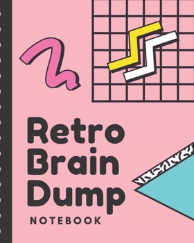 Retro Brain Dump Notebook: 1990's Funny Dumping Ground NotebooK | Declutter Untangle Your Mind | Journal Book For Dumping Your Random Ideas | Thoughts ... | Brainstorming Sesh | Daily Reflections