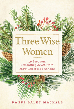 Hardcover Three Wise Women: 40 Devotions Celebrating Advent with Mary, Elizabeth, and Anna Book