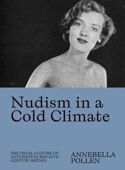 Paperback Nudism in a Cold Climate: The Visual Culture of Naturists in Mid-20th Century Britain Book