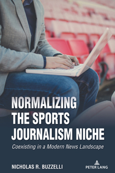 Hardcover Normalizing the Sports Journalism Niche: Coexisting in a Modern News Landscape Book