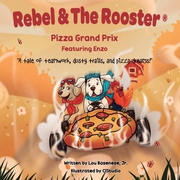 Pizza Grand Prix: A tale of teamwork, dusty trails and pizza dreams (The Adventures of Rebel & The Rooster)