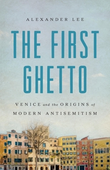Hardcover The First Ghetto: Venice and the Origins of Modern Antisemitism Book
