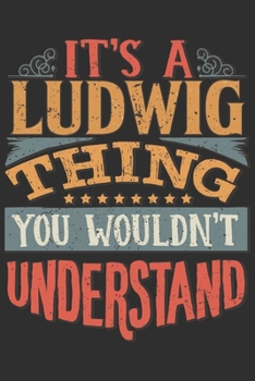 Paperback It's A Ludwig Thing You Wouldn't Understand: Want To Create An Emotional Moment For A Ludwig Family Member ? Show The Ludwig's You Care With This Pers Book