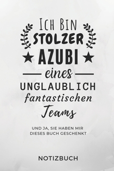 Ich Bin Stolzer Azubi Eines Unglaublich Fantastischen Teams Und Ja, Sie Haben Mir Dieses Buch Geschenkt Notizbuch: A5 TAGEBUCH Geschenk zur Ausbildung f�r Sohn Tochter Neffe Nichte Freund Freundin f�r