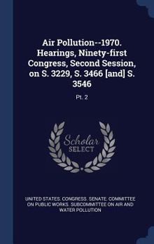 Hardcover Air Pollution--1970. Hearings, Ninety-first Congress, Second Session, on S. 3229, S. 3466 [and] S. 3546: Pt. 2 Book